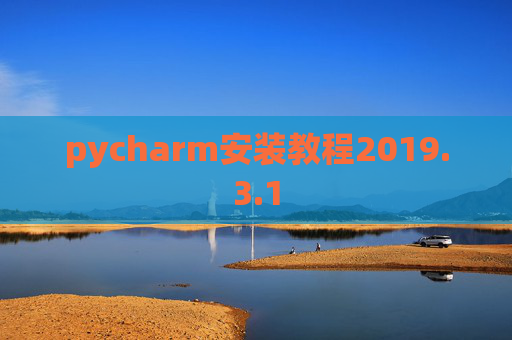 pycharm安装教程2019.3.1 pycharm安装教程2019.3.1